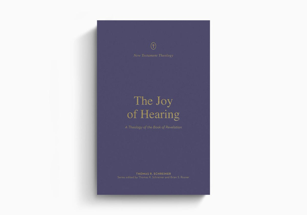 The Joy of Hearing: A Theology of the Book of Revelation by Crossway