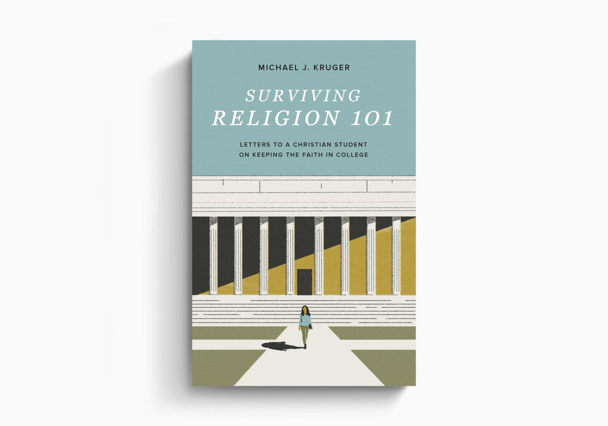 Surviving Religion 101: Letters to a Christian Student on Keeping the Faith in College by Crossway