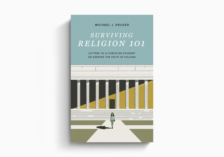 Surviving Religion 101: Letters to a Christian Student on Keeping the Faith in College by Crossway