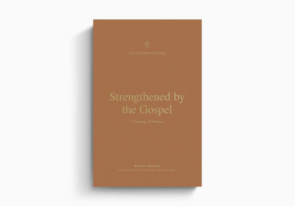Strengthened by the Gospel: A Theology of Romans by Crossway