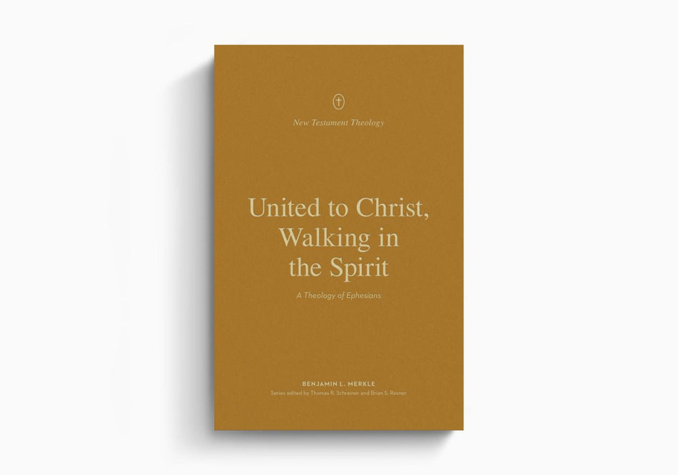 United to Christ, Walking in the Spirit: A Theology of Ephesians by Crossway