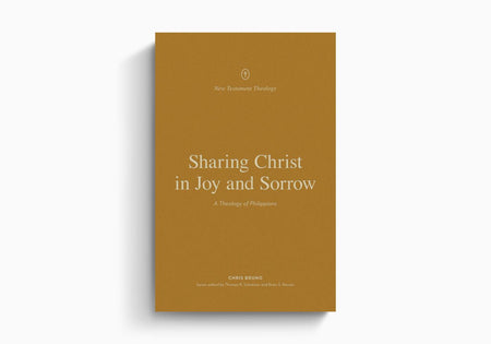 Sharing Christ in Joy and Sorrow: A Theology of Philippians by Crossway