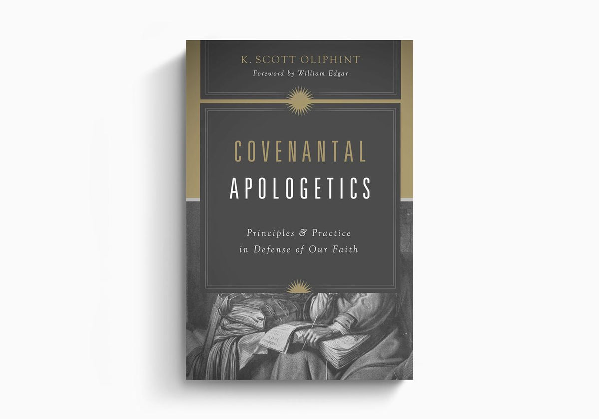 Covenantal Apologetics: Principles and Practice in Defense of Our Faith by Crossway