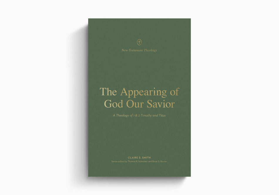 The Appearing of God Our Savior: A Theology of 1 and 2 Timothy and Titus by Crossway