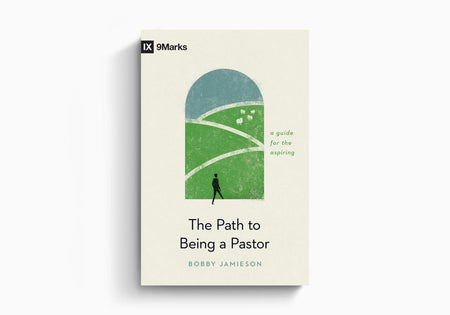 The Path to Being a Pastor: A Guide for the Aspiring by Crossway