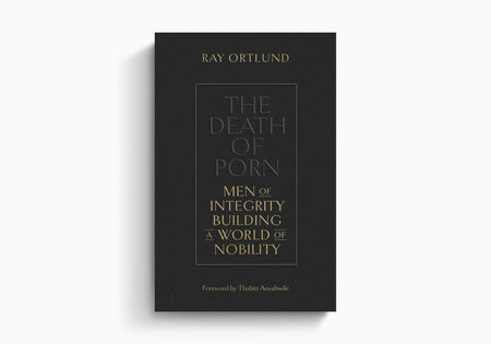 The Death of Porn: Men of Integrity Building a World of Nobility by Crossway
