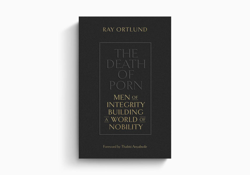 The Death of Porn: Men of Integrity Building a World of Nobility by Crossway