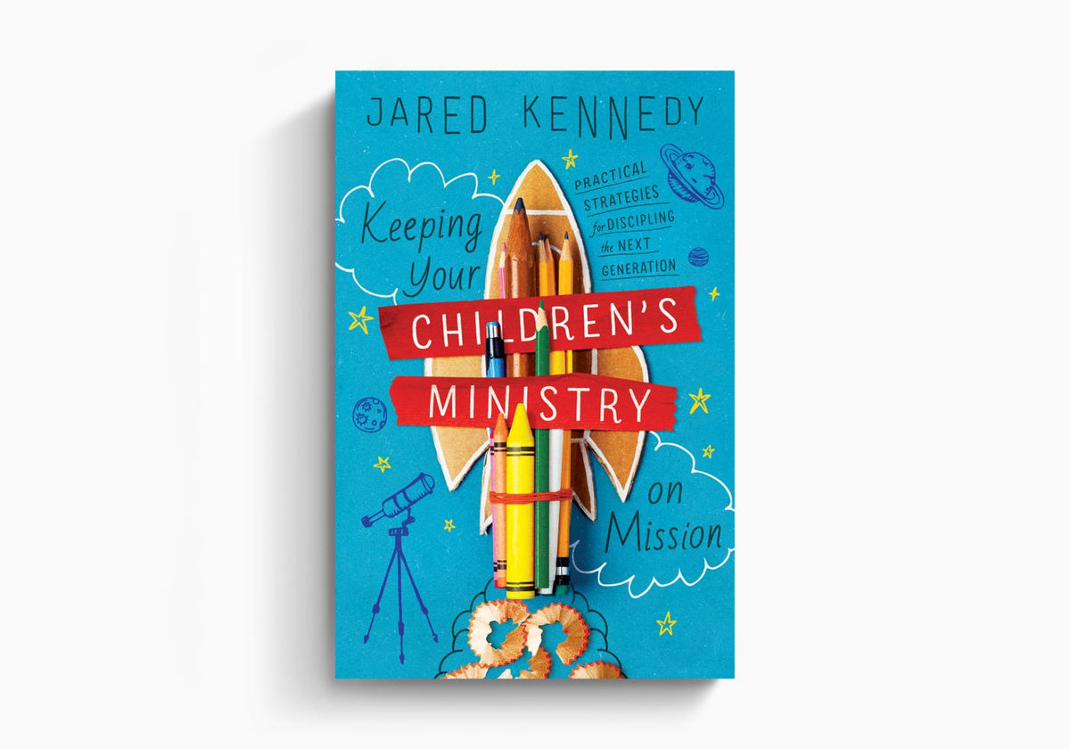 Keeping Your Children's Ministry on Mission: Practical Strategies for Discipling the Next Generation by Crossway