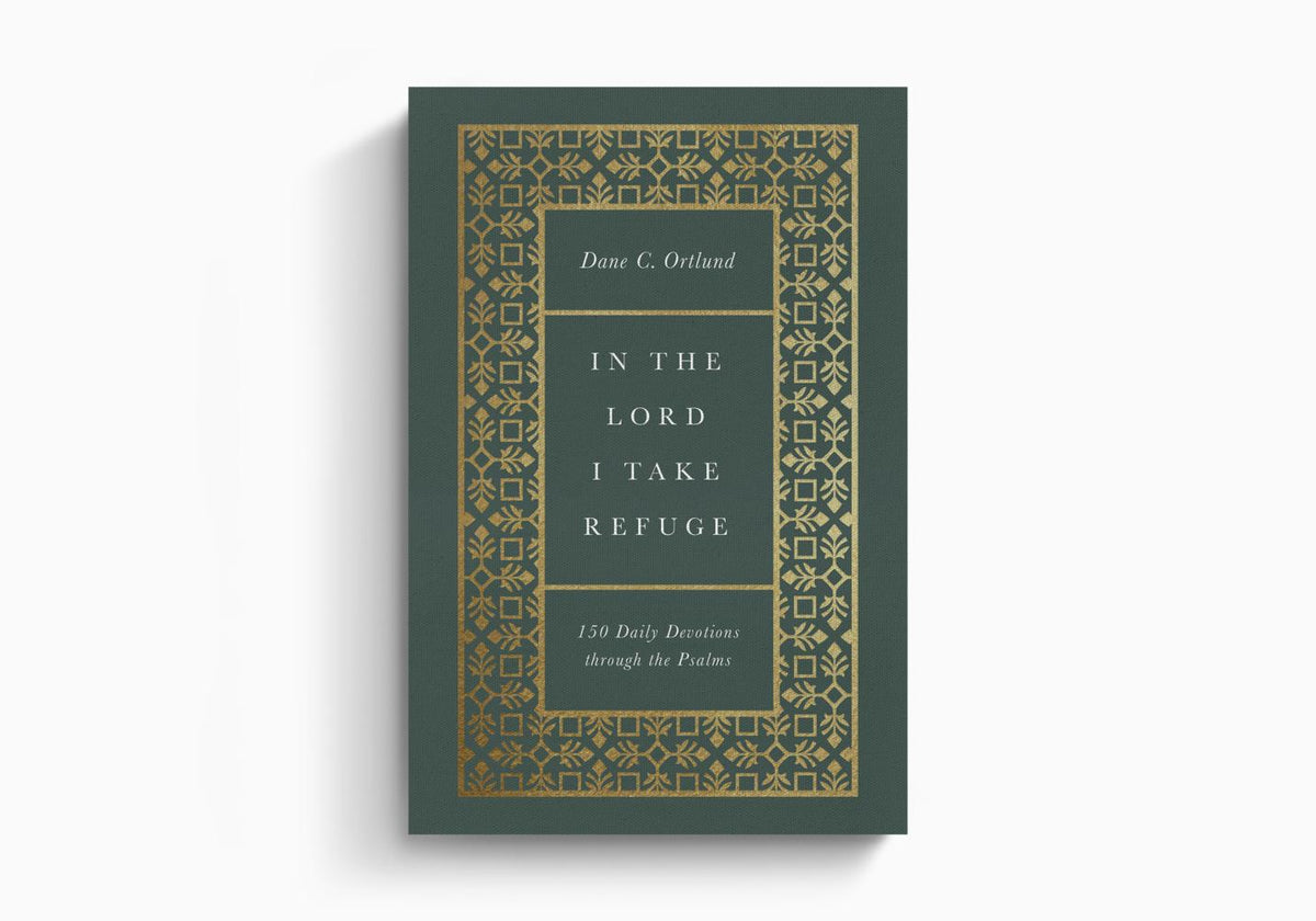 In the Lord I Take Refuge: 150 Daily Devotions through the Psalms by Crossway