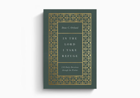 In the Lord I Take Refuge: 150 Daily Devotions through the Psalms by Crossway