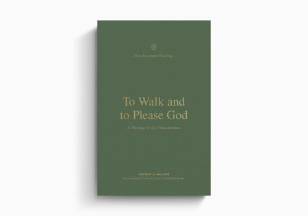 To Walk and to Please God: A Theology of 1 and 2 Thessalonians by Crossway