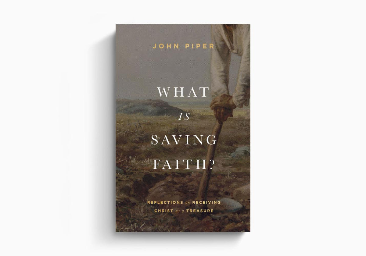 What Is Saving Faith?: Reflections on Receiving Christ as a Treasure by Crossway