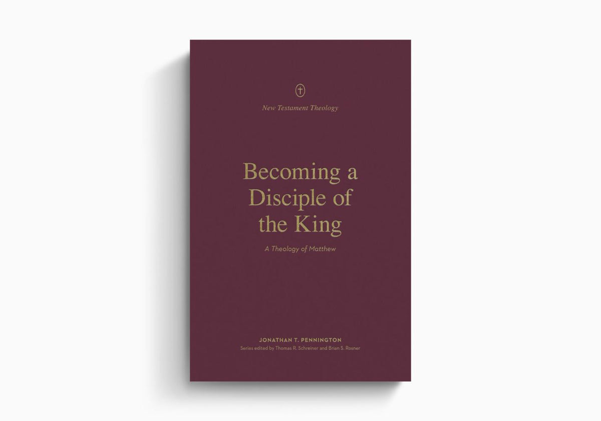 Becoming a Disciple of the King: A Theology of Matthew by Crossway