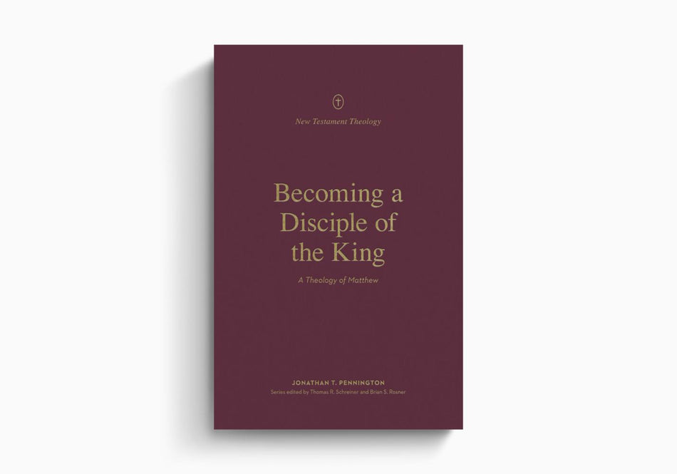 Becoming a Disciple of the King: A Theology of Matthew by Crossway