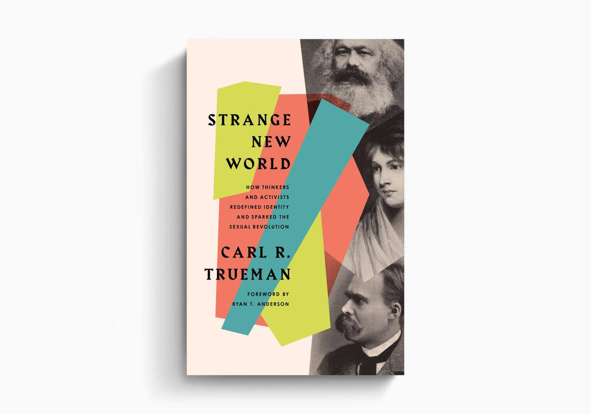 Strange New World: How Thinkers and Activists Redefined Identity and Sparked the Sexual Revolution by Crossway