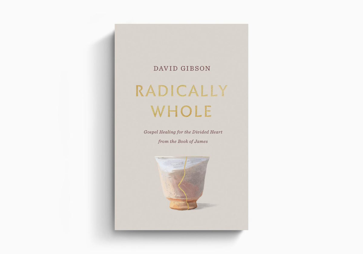 Radically Whole: Gospel Healing for the Divided Heart from the Book of James by Crossway