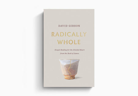 Radically Whole: Gospel Healing for the Divided Heart from the Book of James by Crossway