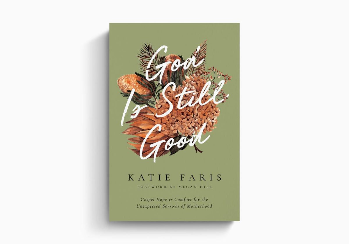 God Is Still Good: Gospel Hope and Comfort for the Unexpected Sorrows of Motherhood by Crossway