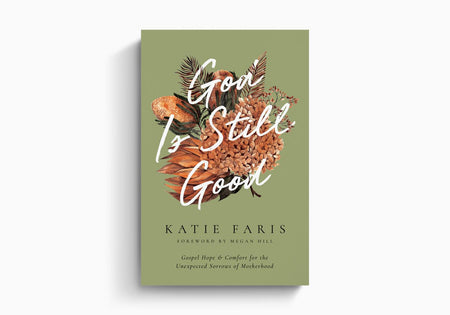 God Is Still Good: Gospel Hope and Comfort for the Unexpected Sorrows of Motherhood by Crossway