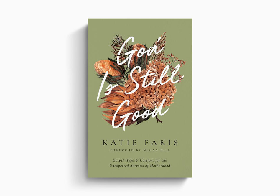 God Is Still Good: Gospel Hope and Comfort for the Unexpected Sorrows of Motherhood by Crossway