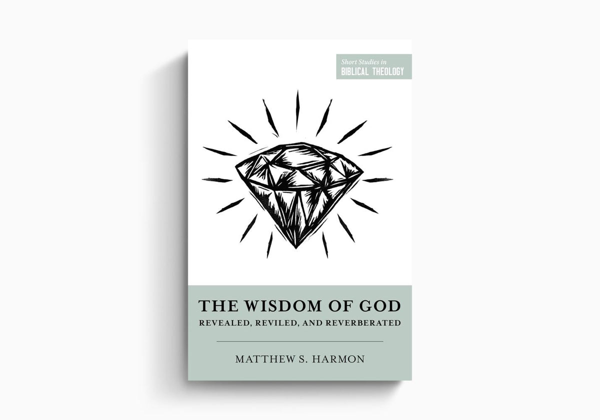 The Wisdom of God: Revealed, Reviled, and Reverberated by Crossway