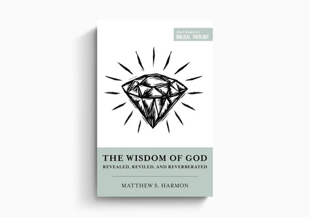 The Wisdom of God: Revealed, Reviled, and Reverberated by Crossway