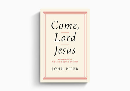 Come, Lord Jesus: Meditations on the Second Coming of Christ by Crossway