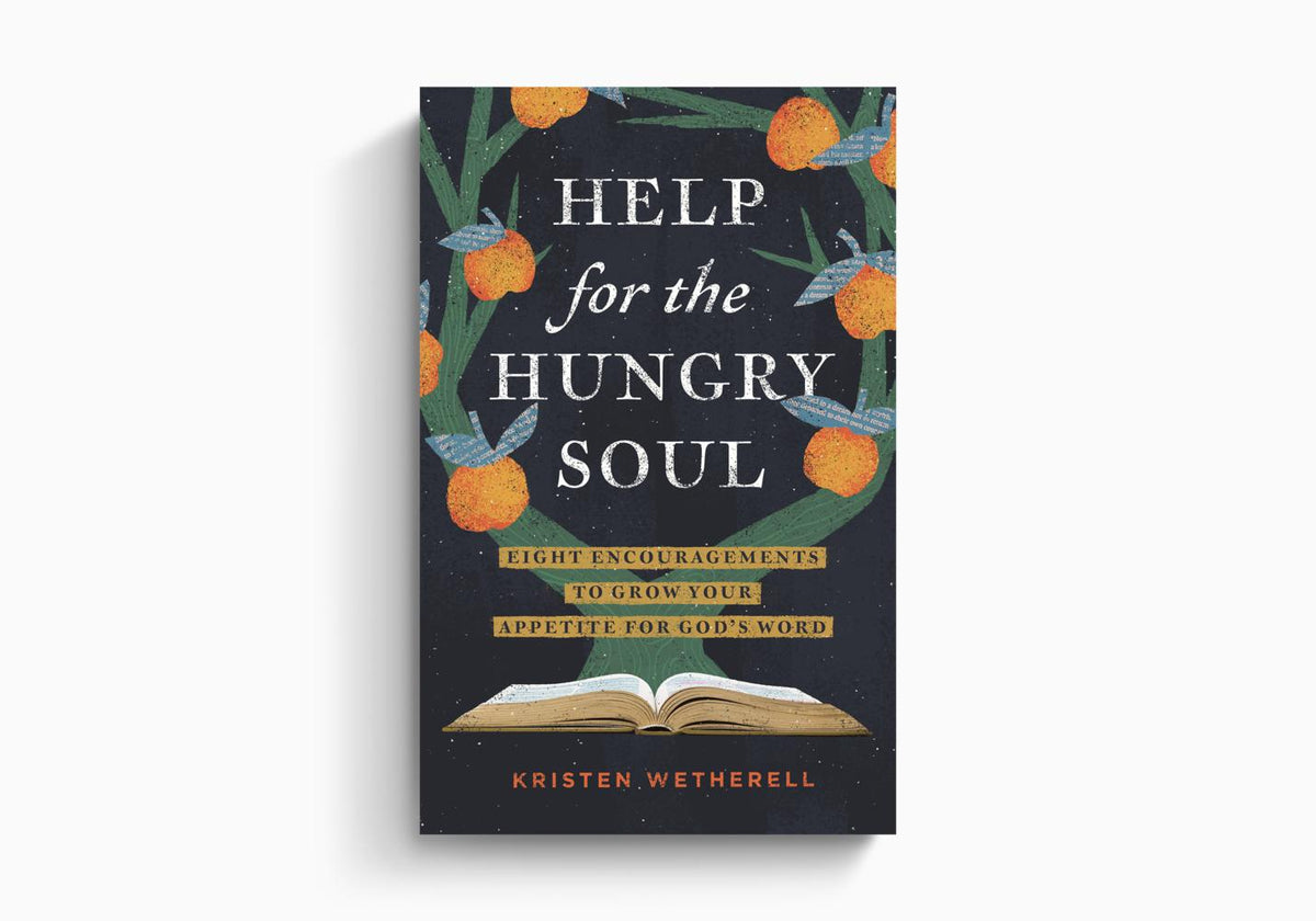 Help for the Hungry Soul: Eight Encouragements to Grow Your Appetite for God's Word by Crossway