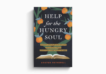 Help for the Hungry Soul: Eight Encouragements to Grow Your Appetite for God's Word by Crossway