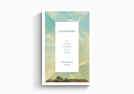 Heavenward: How Eternity Can Change Your Life on Earth by Crossway