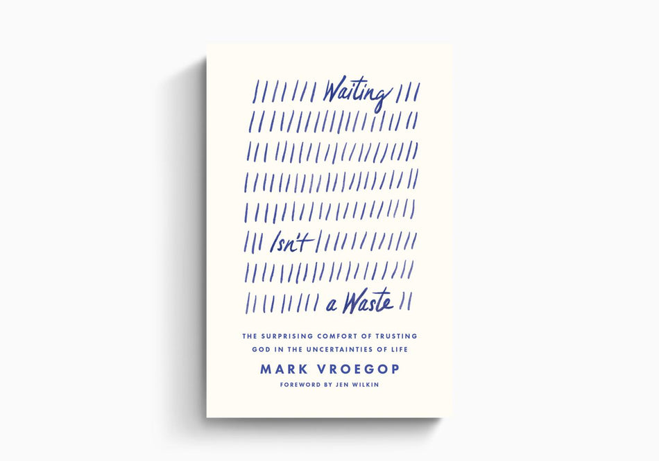 Waiting Isn't a Waste: The Surprising Comfort of Trusting God in the Uncertainties of Life by Crossway