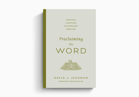 Proclaiming the Word: Principles and Practices for Expository Preaching by Crossway