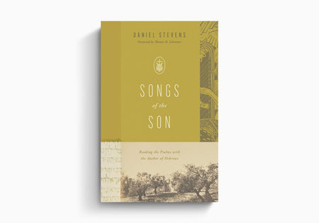 Songs of the Son: Reading the Psalms with the Author of Hebrews by Crossway