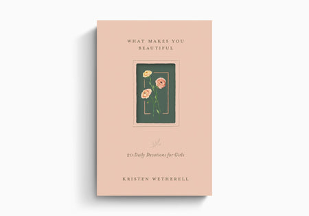 What Makes You Beautiful: 20 Daily Devotions for Girls by Crossway