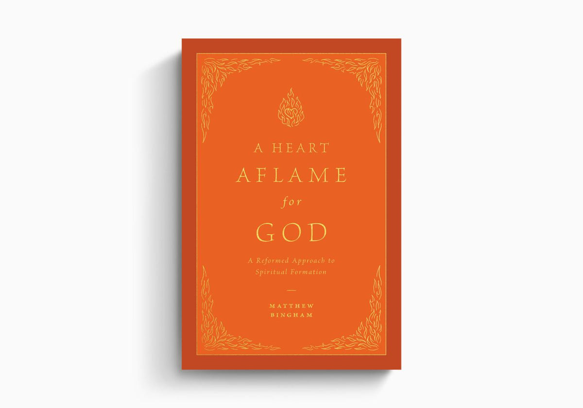 A Heart Aflame for God: A Reformed Approach to Spiritual Formation by Crossway