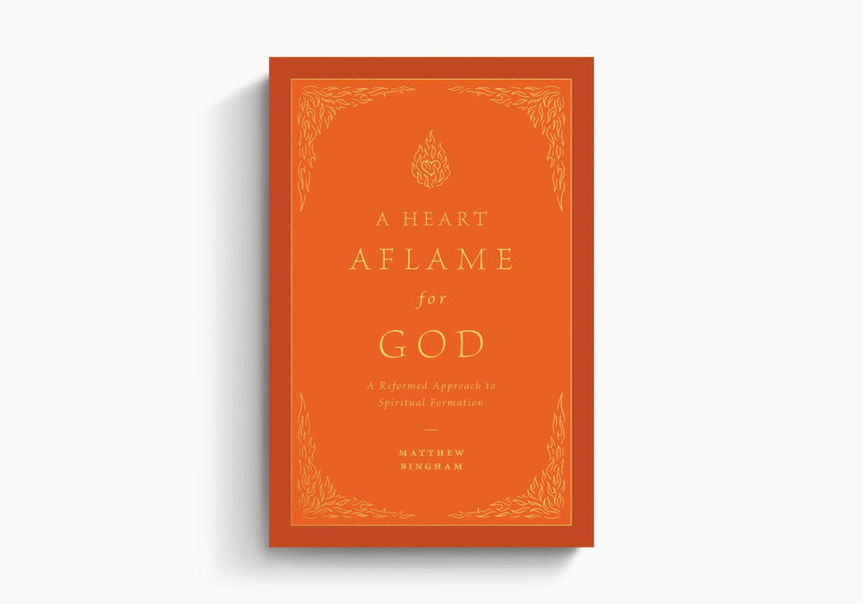 A Heart Aflame for God: A Reformed Approach to Spiritual Formation by Crossway