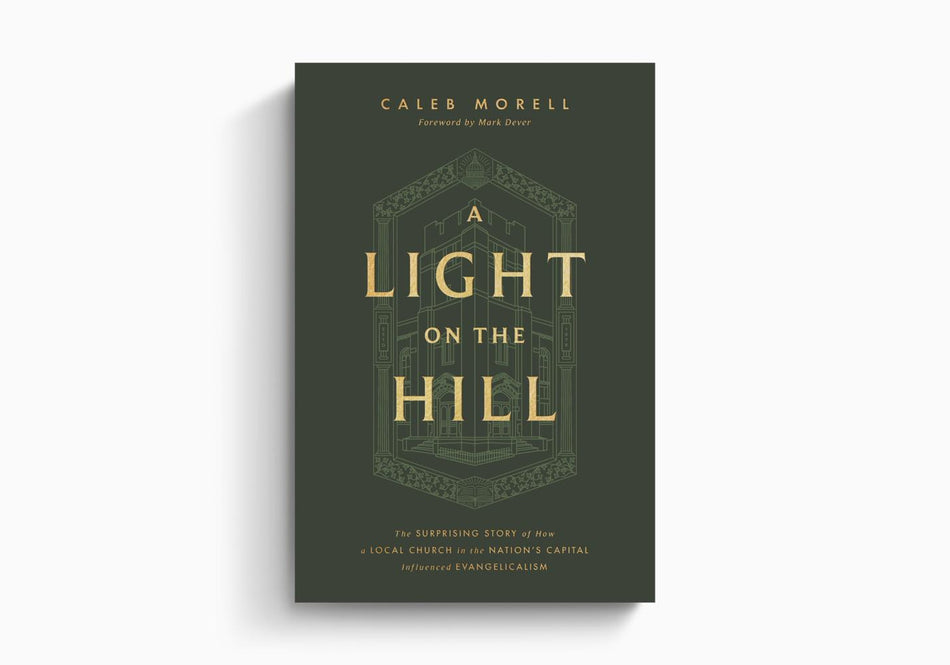A Light on the Hill: The Surprising Story of How a Local Church in the Nation's Capital Influenced Evangelicalism by Crossway