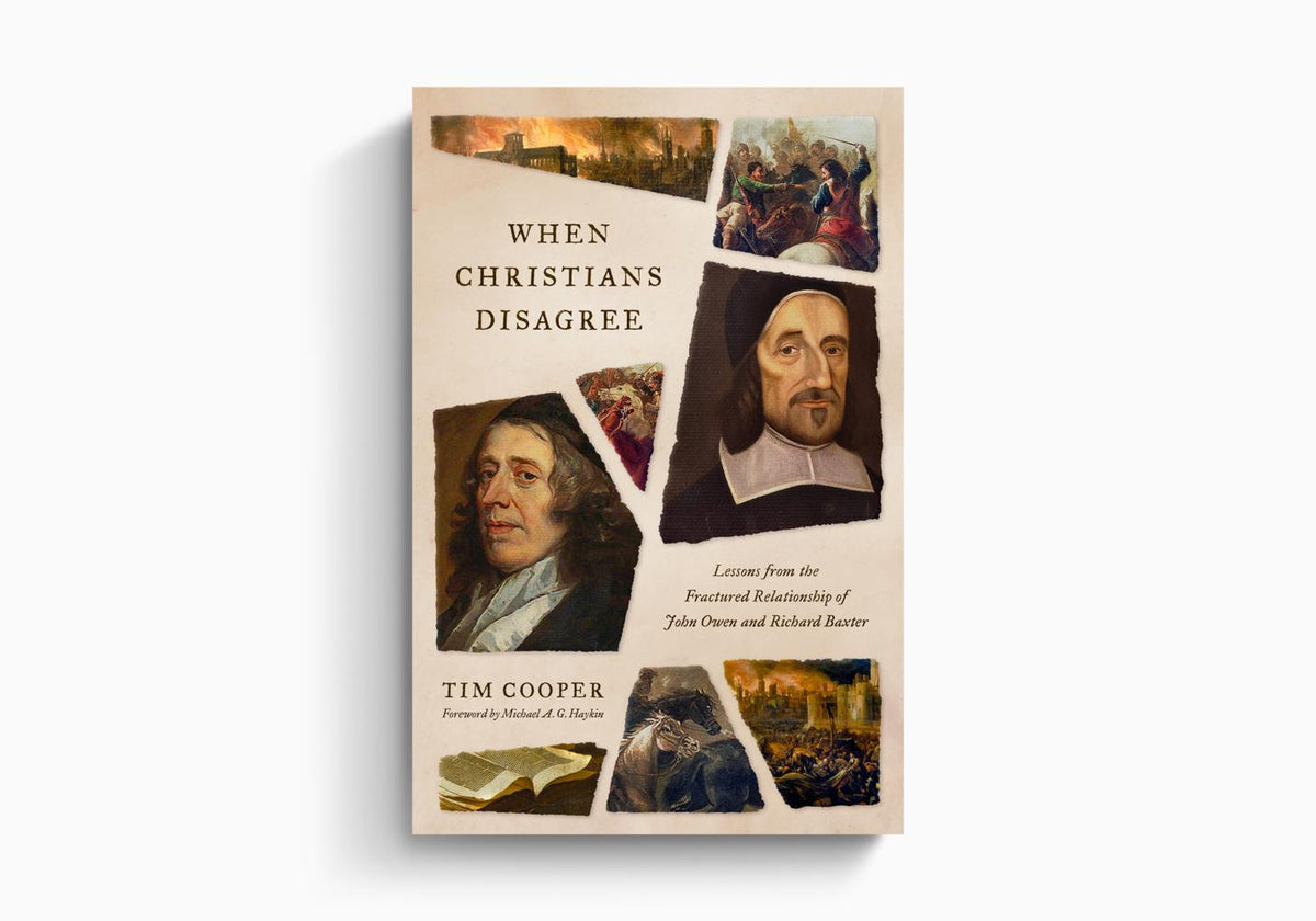 When Christians Disagree: Lessons from the Fractured Relationship of John Owen and Richard Baxter by Crossway