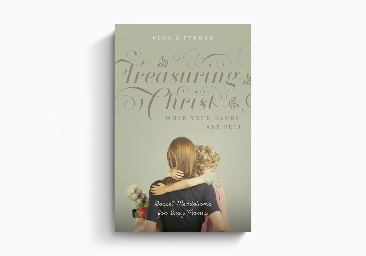 Treasuring Christ When Your Hands Are Full: Gospel Meditations for Busy Moms by Crossway