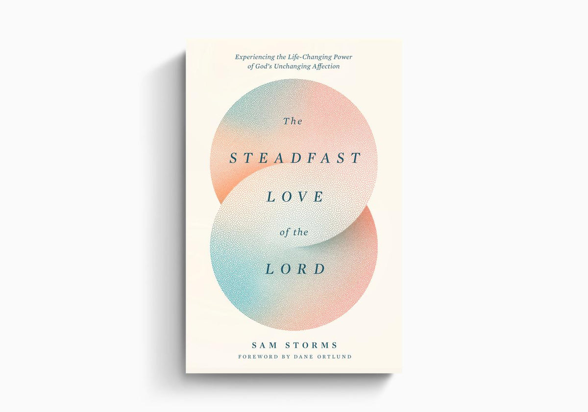 The Steadfast Love of the Lord: Experiencing the Life-Changing Power of God's Unchanging Affection by Crossway