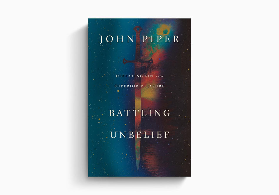 Battling Unbelief: Defeating Sin with Superior Pleasure by Crossway