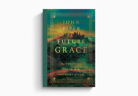 Future Grace: The Purifying Power of the Promises of God by Crossway