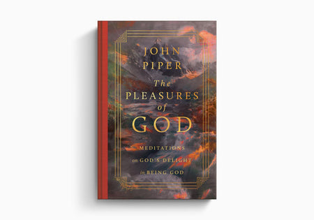 The Pleasures of God: Meditations on God's Delight in Being God by Crossway