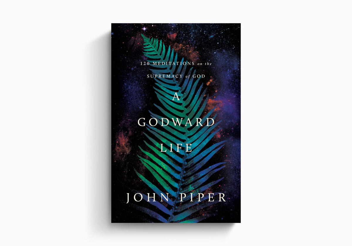 A Godward Life: 120 Meditations on the Supremacy of God by Crossway