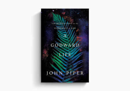 A Godward Life: 120 Meditations on the Supremacy of God by Crossway