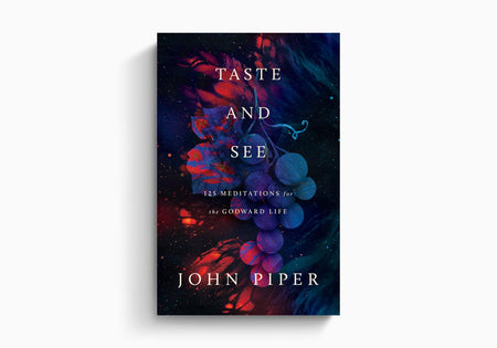 Taste and See: 125 Meditations for the Godward Life by Crossway