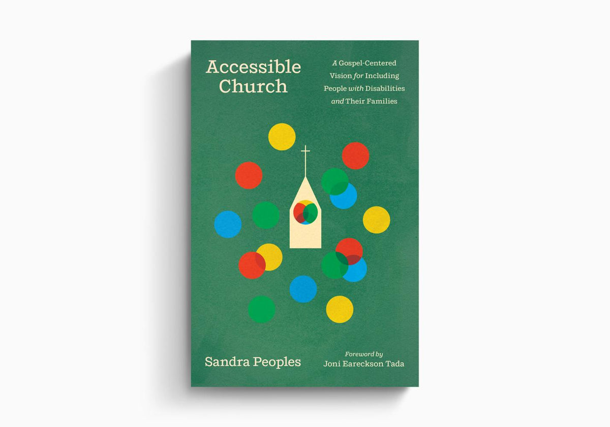 Accessible Church: A Gospel-Centered Vision for Including People with Disabilities and Their Families by Crossway