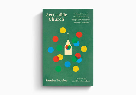 Accessible Church: A Gospel-Centered Vision for Including People with Disabilities and Their Families by Crossway