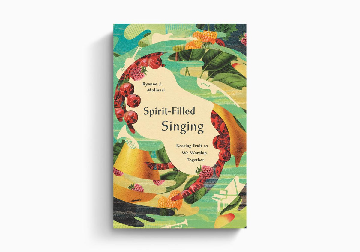 Spirit-Filled Singing: Bearing Fruit as We Worship Together by Crossway