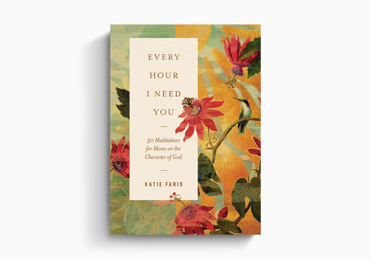 Every Hour I Need You: 30 Meditations for Moms on the Character of God by Crossway